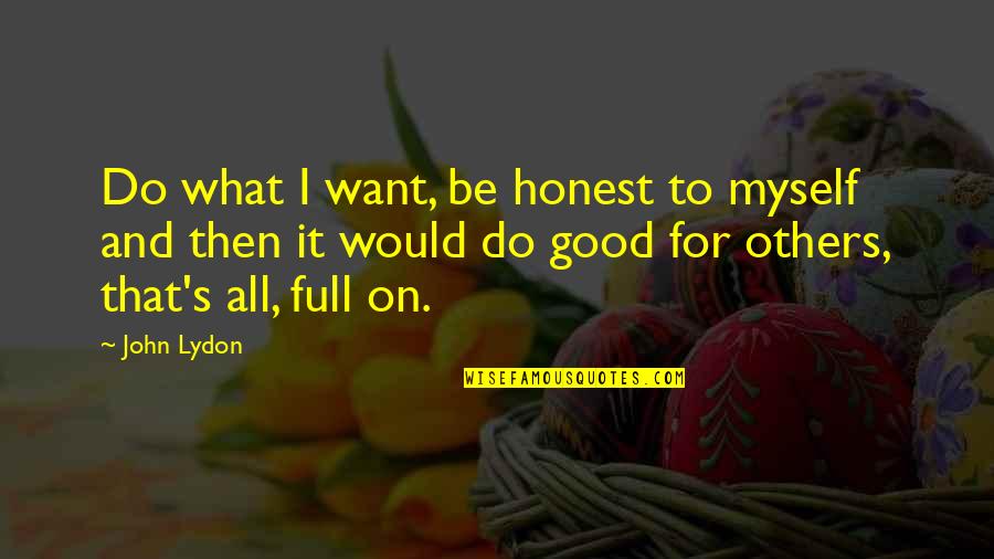Engaging Conversation Quotes By John Lydon: Do what I want, be honest to myself Engaging Conversation Quotes By John Lydon: Do what I want, be honest to myself