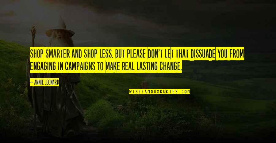 Engaging Quotes By Annie Leonard: Shop smarter and shop less. But please don't Engaging Quotes By Annie Leonard: Shop smarter and shop less. But please don't