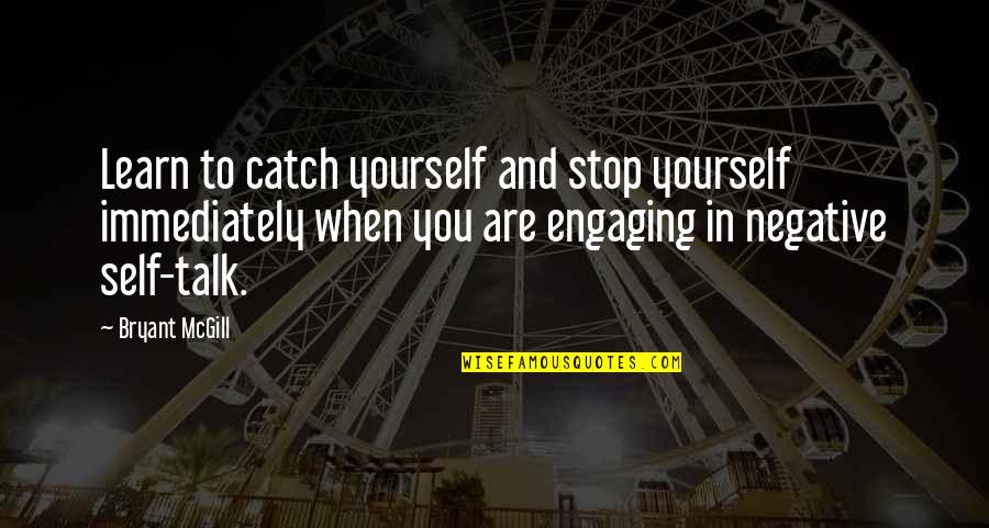 Engaging Quotes By Bryant McGill: Learn to catch yourself and stop yourself immediately