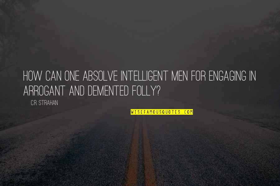 Engaging Quotes By C.R. Strahan: How can one absolve intelligent men for engaging