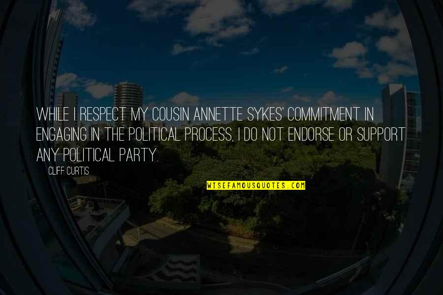 Engaging Quotes By Cliff Curtis: While I respect my cousin Annette Sykes' commitment