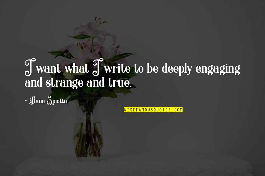 Engaging Quotes By Dana Spiotta: I want what I write to be deeply