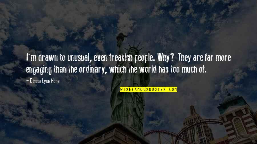 Engaging Quotes By Donna Lynn Hope: I'm drawn to unusual, even freakish people. Why?