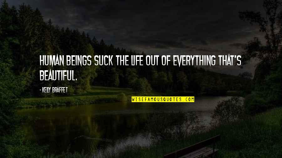 Engaging Quotes By Kelly Braffet: Human beings suck the life out of everything
