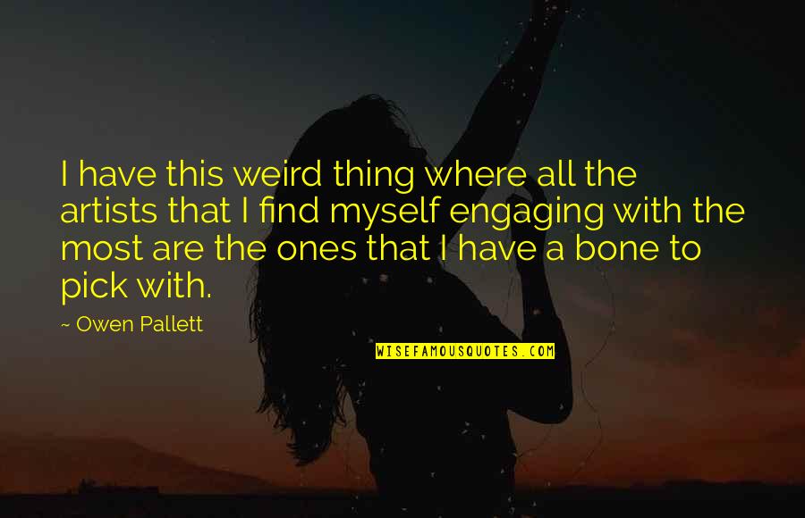 Engaging Quotes By Owen Pallett: I have this weird thing where all the Engaging Quotes By Owen Pallett: I have this weird thing where all the