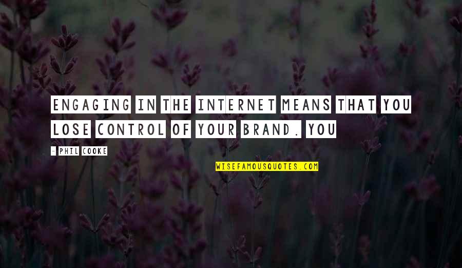 Engaging Quotes By Phil Cooke: Engaging in the Internet means that you lose