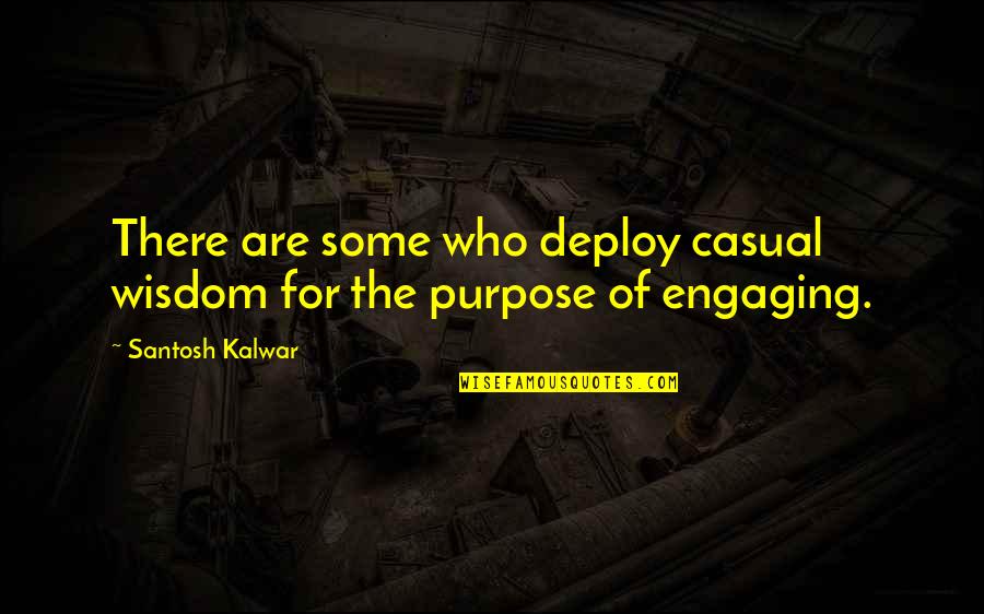 Engaging Quotes By Santosh Kalwar: There are some who deploy casual wisdom for