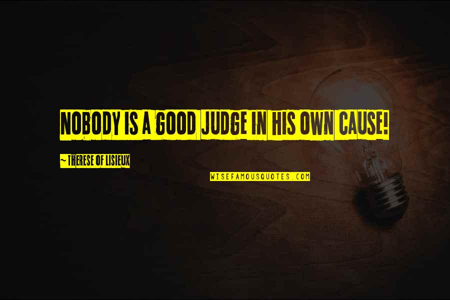 Engagingly Quotes By Therese Of Lisieux: Nobody is a good judge in his own Engagingly Quotes By Therese Of Lisieux: Nobody is a good judge in his own