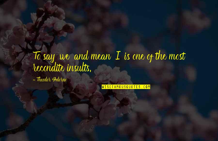 Engagingly Thesaurus Quotes By Theodor Adorno: To say 'we' and mean 'I' is one