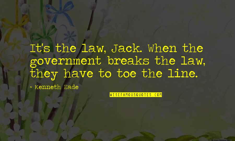 Enganada Em Quotes By Kenneth Eade: It's the law, Jack. When the government breaks
