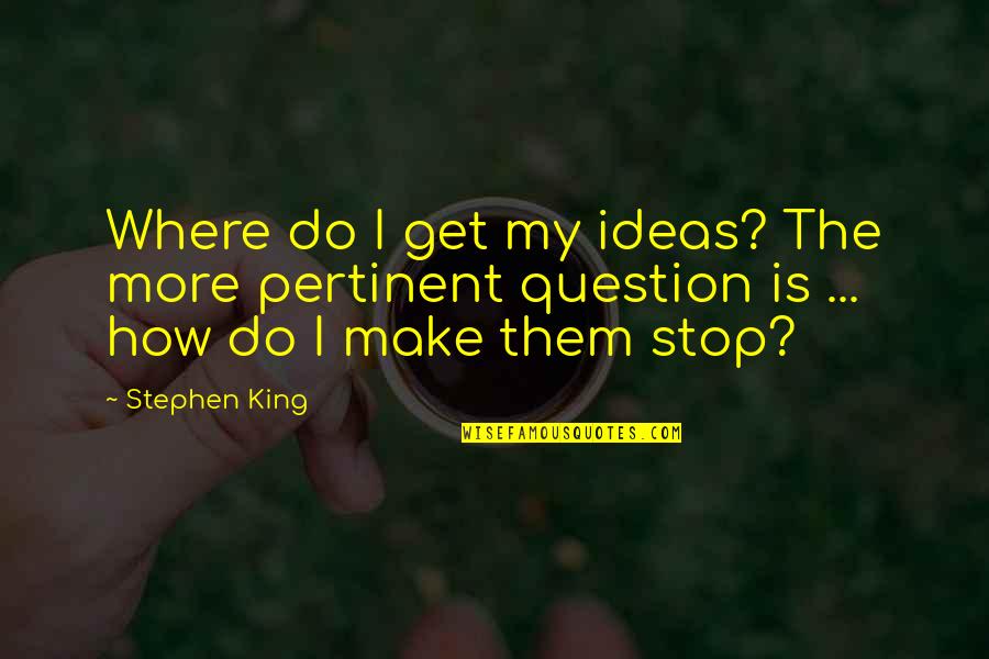 Enganada Em Quotes By Stephen King: Where do I get my ideas? The more