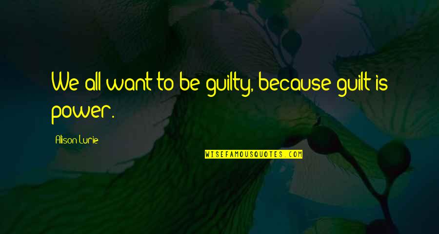 Enganada Quotes By Alison Lurie: We all want to be guilty, because guilt