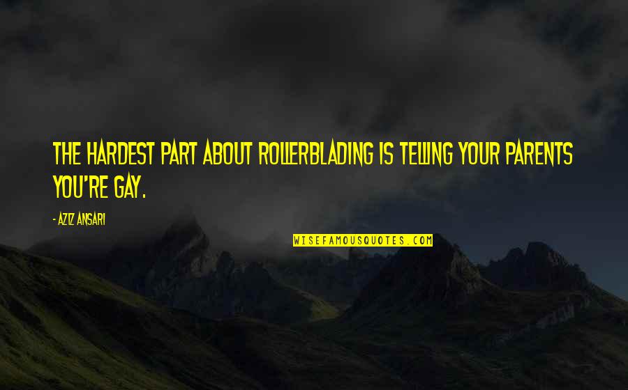 Enganada Trios Quotes By Aziz Ansari: The hardest part about rollerblading is telling your
