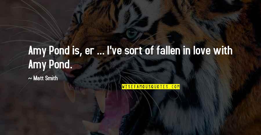 Enganada Trios Quotes By Matt Smith: Amy Pond is, er ... I've sort of