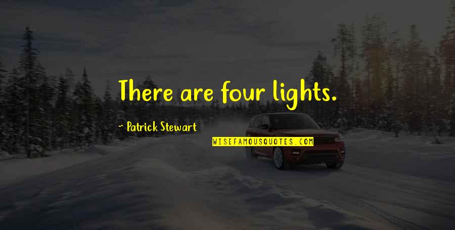 Enganada Trios Quotes By Patrick Stewart: There are four lights. Enganada Trios Quotes By Patrick Stewart: There are four lights.