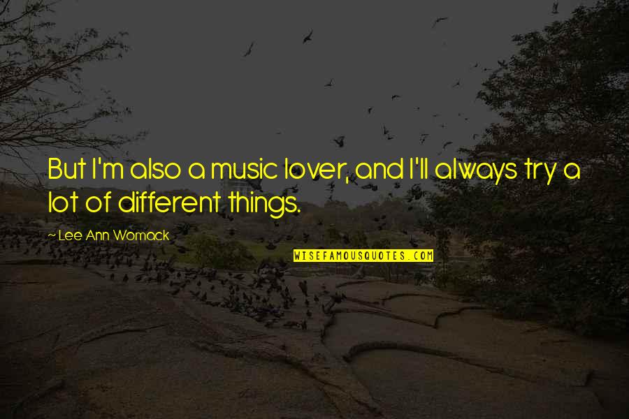 Enganame Quotes By Lee Ann Womack: But I'm also a music lover, and I'll
