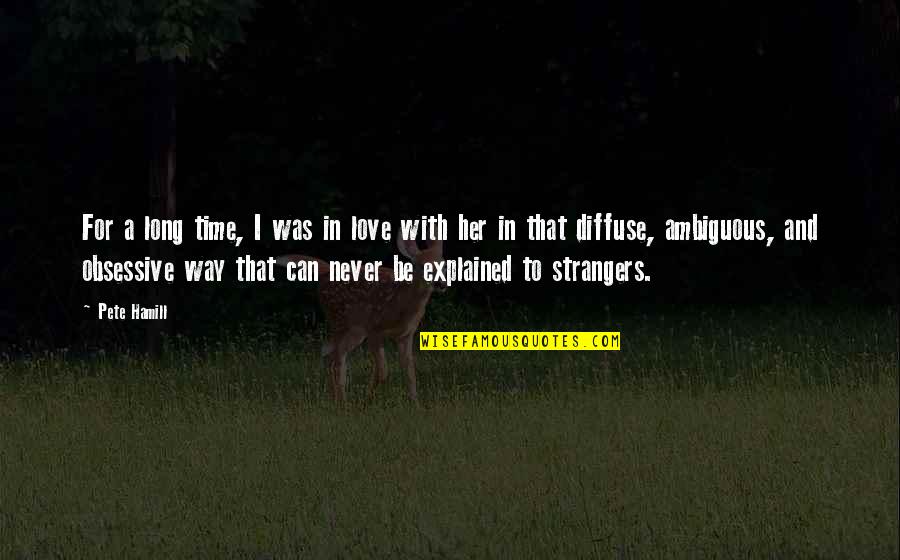 Enganamouit Quotes By Pete Hamill: For a long time, I was in love