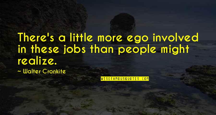 Enganamouit Quotes By Walter Cronkite: There's a little more ego involved in these
