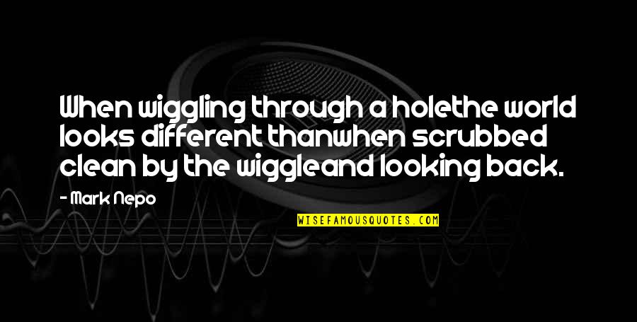 Enganando Quotes By Mark Nepo: When wiggling through a holethe world looks different
