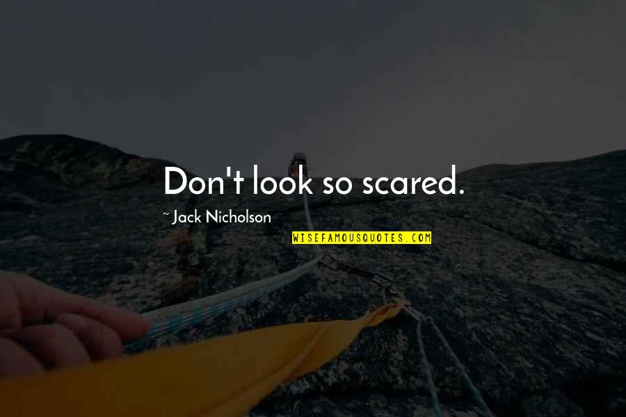 Enganchado Quotes By Jack Nicholson: Don't look so scared.