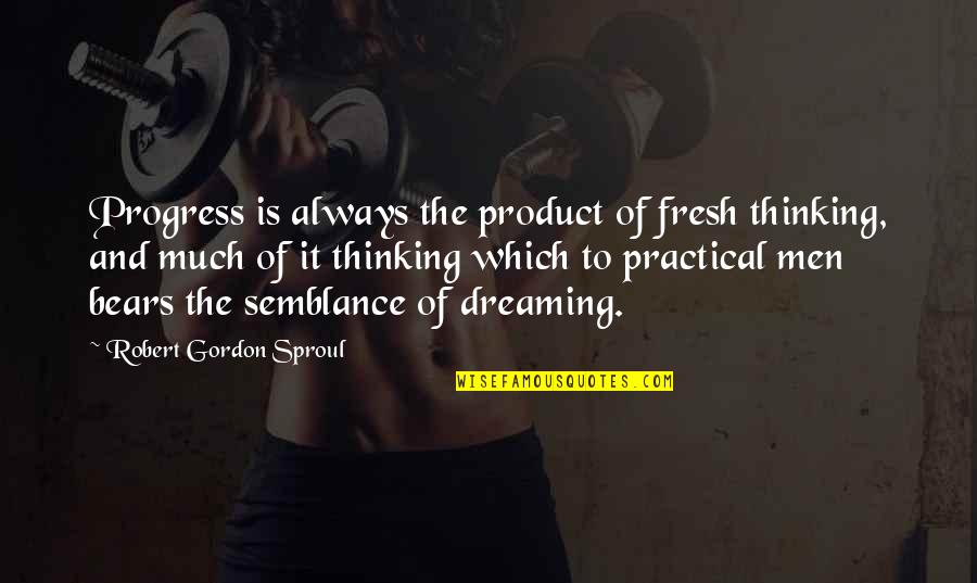 Enganchado Quotes By Robert Gordon Sproul: Progress is always the product of fresh thinking,