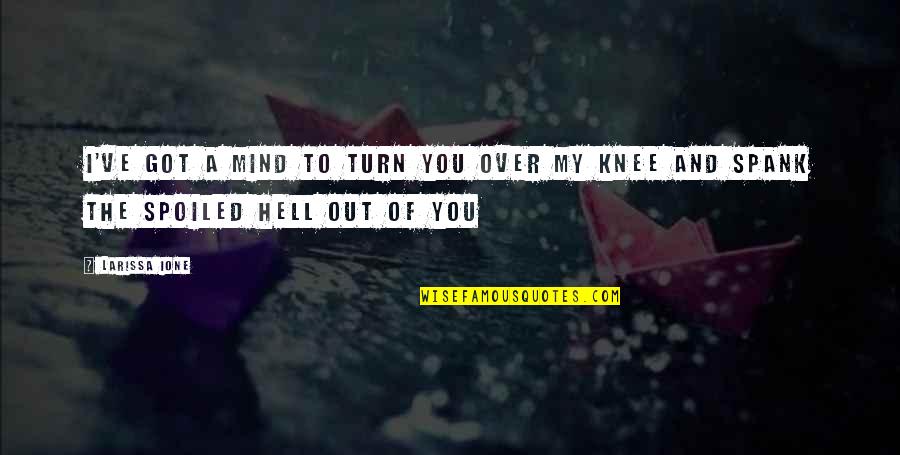 Enganchados Sabroso Quotes By Larissa Ione: I've got a mind to turn you over