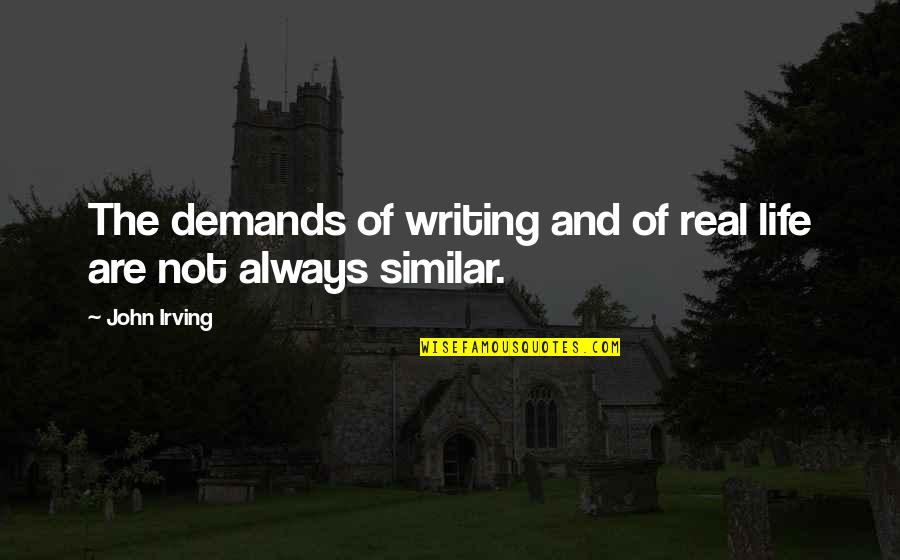 Enganchate Quotes By John Irving: The demands of writing and of real life