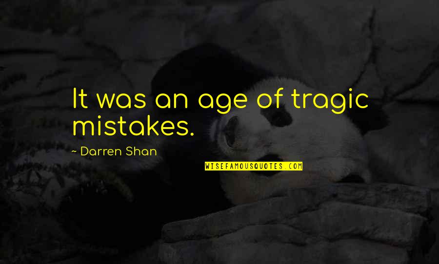 Enganches Avance Quotes By Darren Shan: It was an age of tragic mistakes. Enganches Avance Quotes By Darren Shan: It was an age of tragic mistakes.