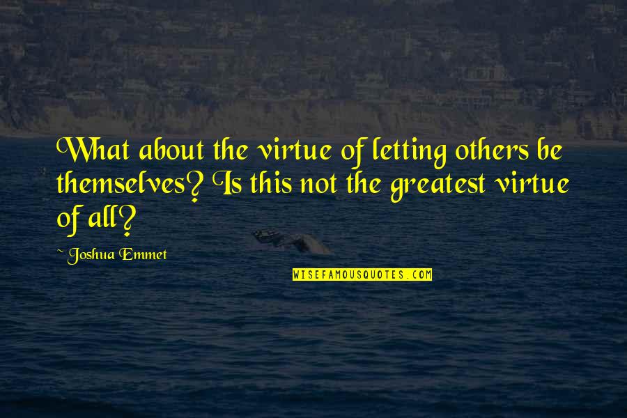 Engane Kannan Quotes By Joshua Emmet: What about the virtue of letting others be