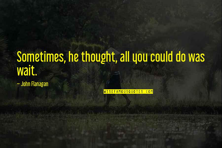 Enganei Meu Quotes By John Flanagan: Sometimes, he thought, all you could do was