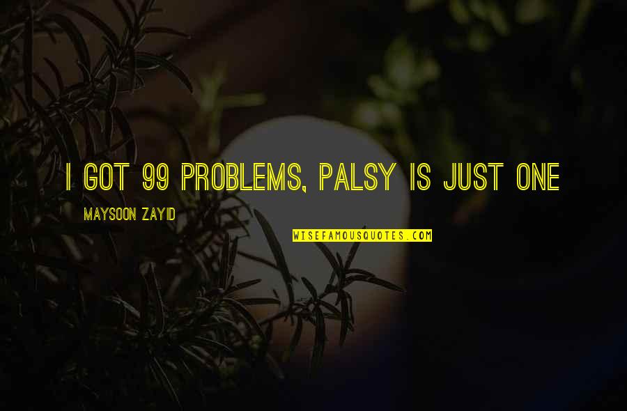 Enganent Quotes By Maysoon Zayid: I got 99 problems, palsy is just one Enganent Quotes By Maysoon Zayid: I got 99 problems, palsy is just one