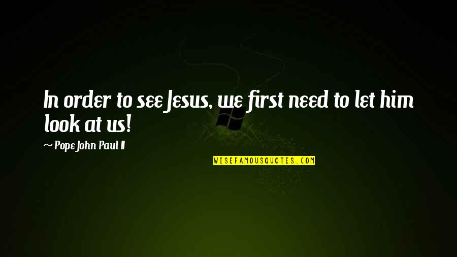 Engano Quotes By Pope John Paul II: In order to see Jesus, we first need
