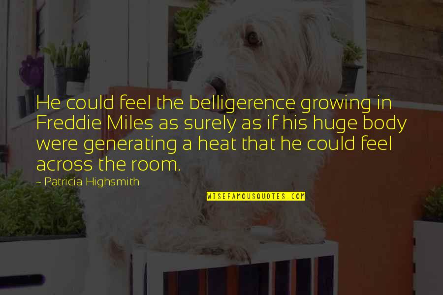 Engasser Concrete Quotes By Patricia Highsmith: He could feel the belligerence growing in Freddie