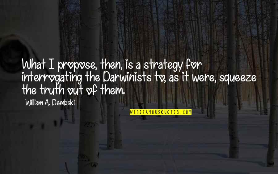 Engberg Anderson Quotes By William A. Dembski: What I propose, then, is a strategy for Engberg Anderson Quotes By William A. Dembski: What I propose, then, is a strategy for