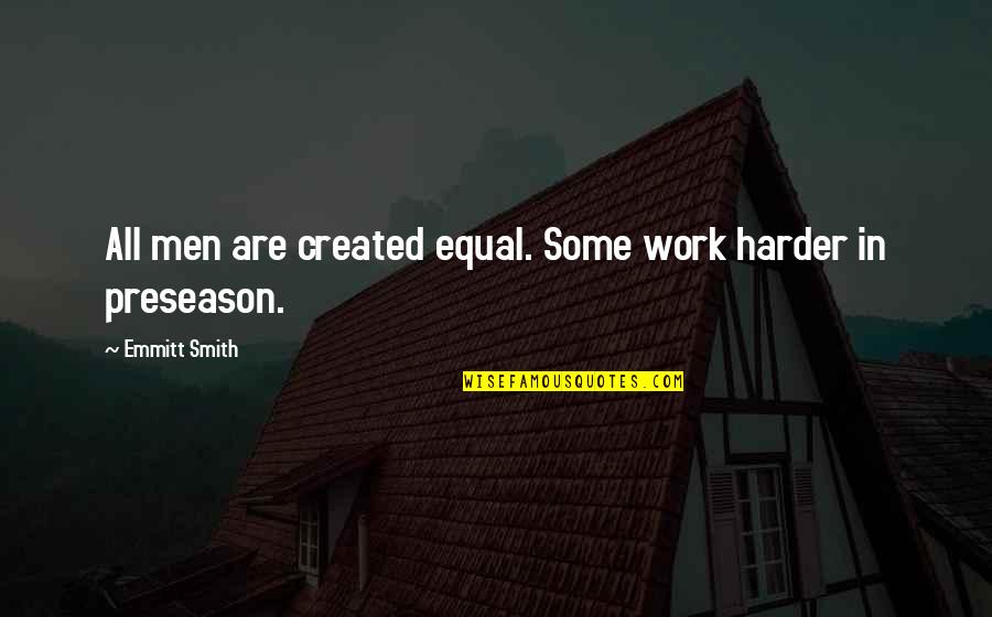 Engberg Einsteins Quotes By Emmitt Smith: All men are created equal. Some work harder Engberg Einsteins Quotes By Emmitt Smith: All men are created equal. Some work harder