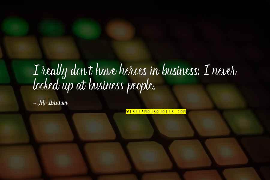 Engbers Quotes By Mo Ibrahim: I really don't have heroes in business; I