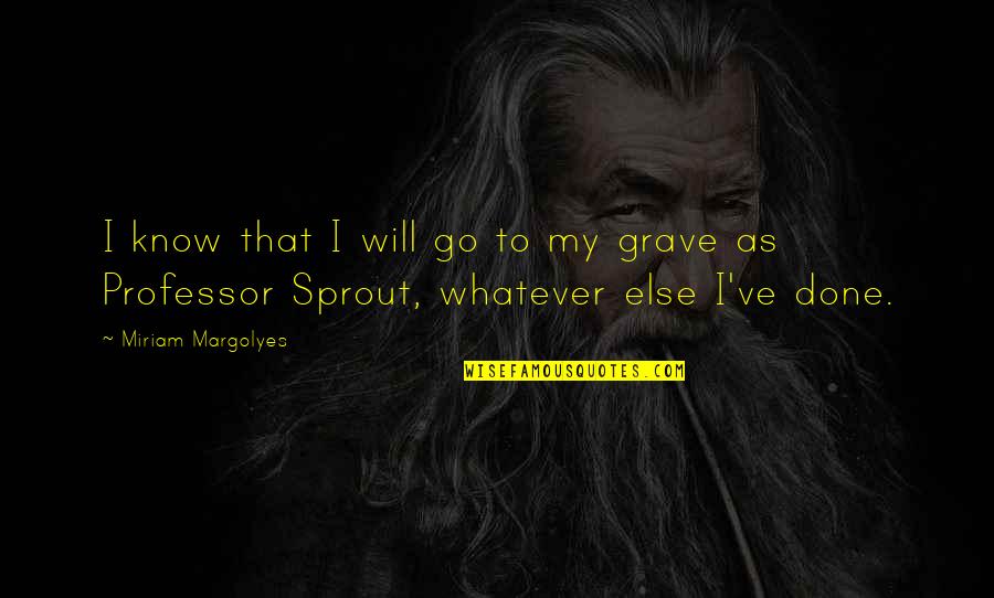 Engbert Quotes By Miriam Margolyes: I know that I will go to my