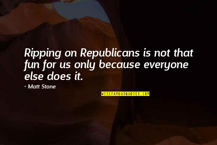 Engblomster Quotes By Matt Stone: Ripping on Republicans is not that fun for