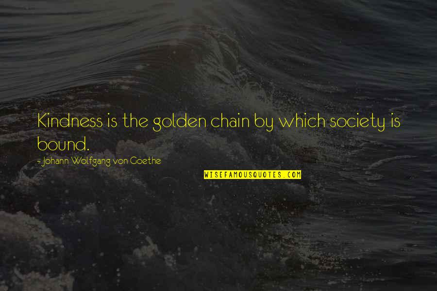 Engdahl Ranch Quotes By Johann Wolfgang Von Goethe: Kindness is the golden chain by which society