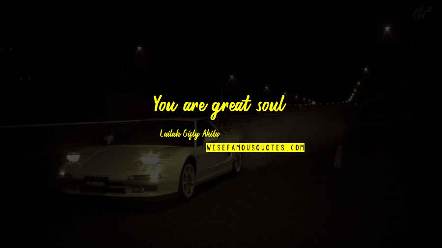 Engdahl Ranch Quotes By Lailah Gifty Akita: You are great soul.