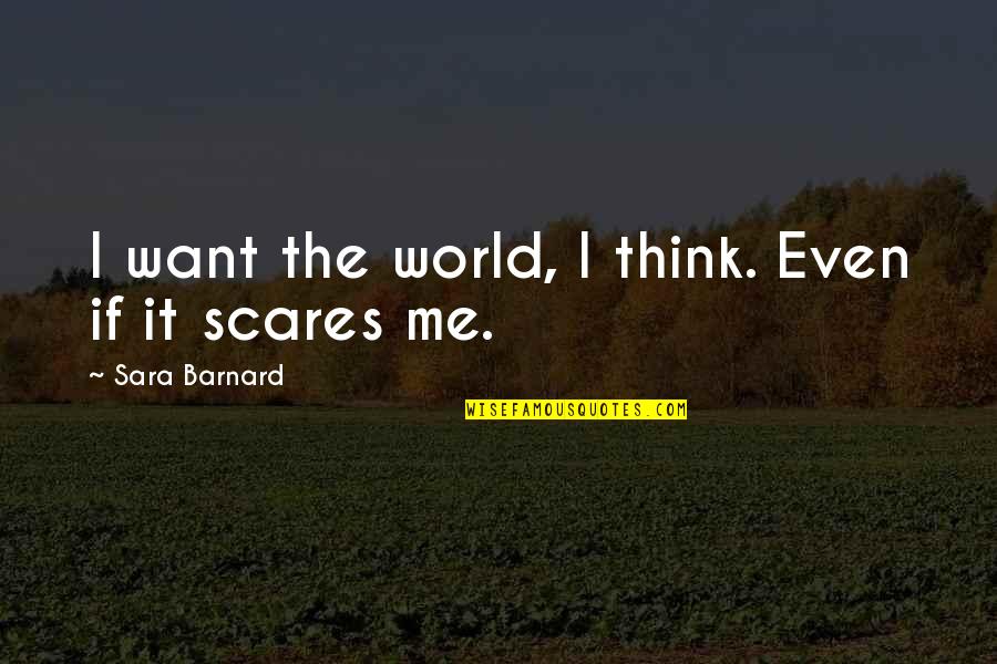 Engdahl Ranch Quotes By Sara Barnard: I want the world, I think. Even if