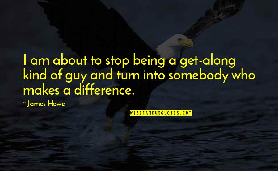 Engdahl Seeds Quotes By James Howe: I am about to stop being a get-along