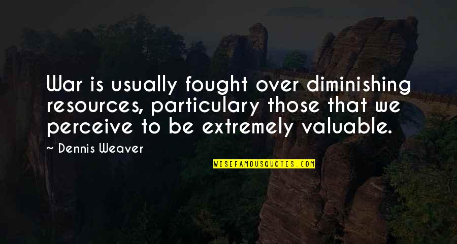 Engdall Quotes By Dennis Weaver: War is usually fought over diminishing resources, particulary Engdall Quotes By Dennis Weaver: War is usually fought over diminishing resources, particulary