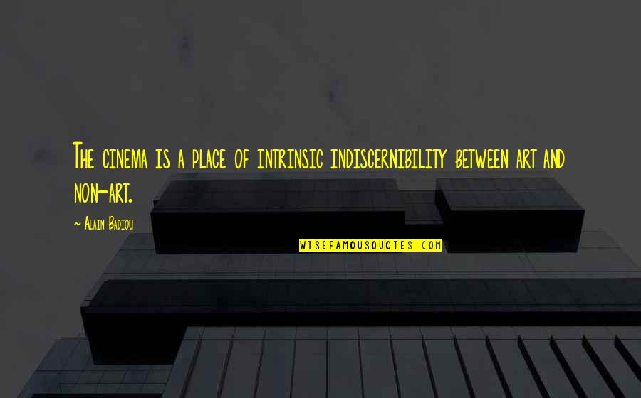 Enge Mensen Quotes By Alain Badiou: The cinema is a place of intrinsic indiscernibility