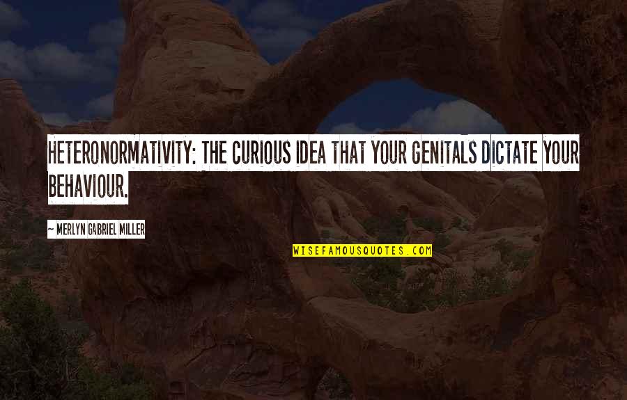 Enge Mensen Quotes By Merlyn Gabriel Miller: Heteronormativity: The curious idea that your genitals dictate Enge Mensen Quotes By Merlyn Gabriel Miller: Heteronormativity: The curious idea that your genitals dictate