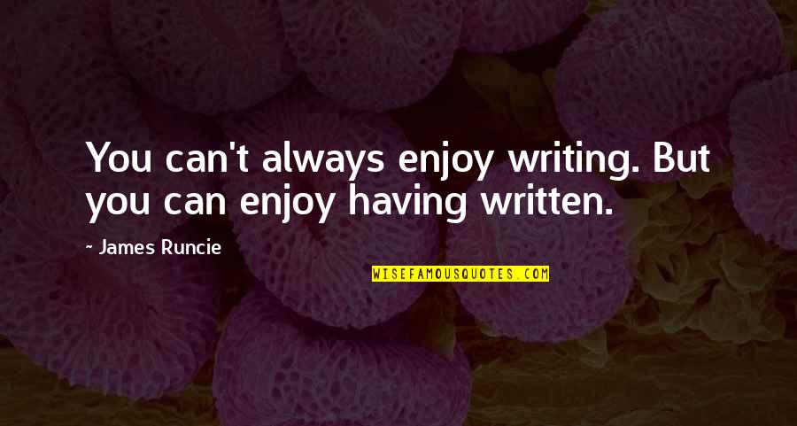Enged Ly Quotes By James Runcie: You can't always enjoy writing. But you can