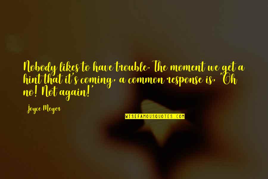 Enged Lyhez K T Tt Tev Kenys G Quotes By Joyce Meyer: Nobody likes to have trouble. The moment we