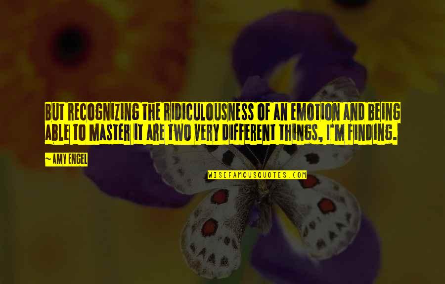 Engel Quotes By Amy Engel: But recognizing the ridiculousness of an emotion and