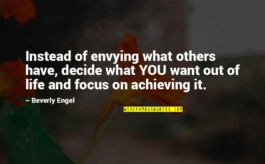 Engel Quotes By Beverly Engel: Instead of envying what others have, decide what