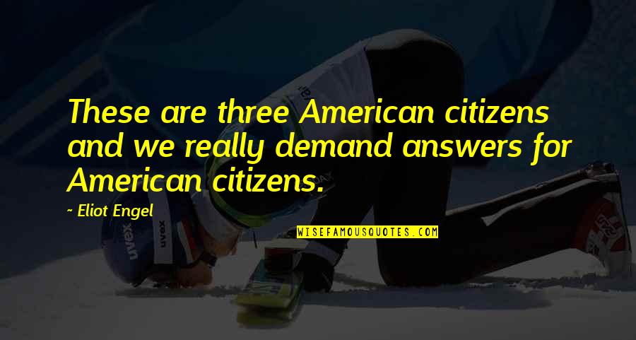 Engel Quotes By Eliot Engel: These are three American citizens and we really